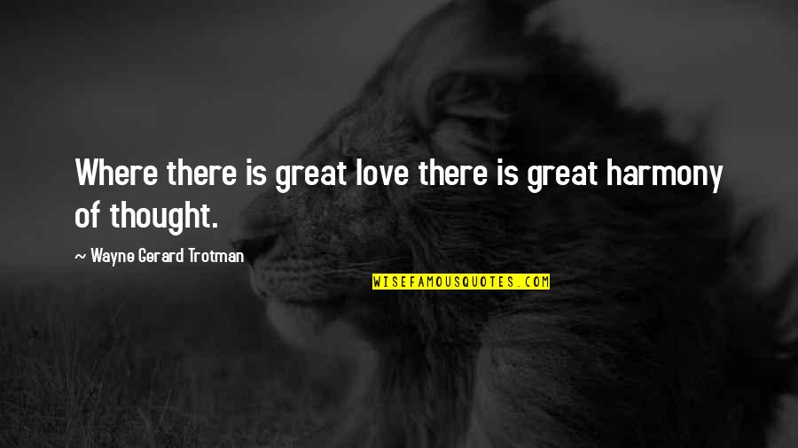 Very Loving Love Quotes By Wayne Gerard Trotman: Where there is great love there is great