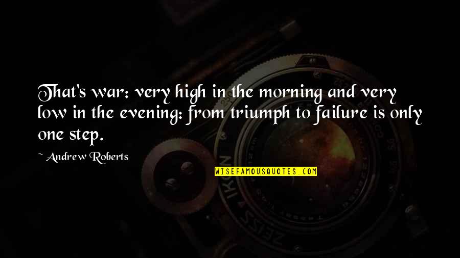 Very Low Quotes By Andrew Roberts: That's war: very high in the morning and Very Low Quotes By Andrew Roberts: That's war: very high in the morning and