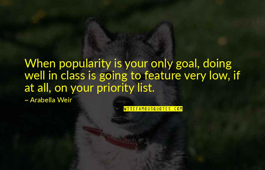 Very Low Quotes By Arabella Weir: When popularity is your only goal, doing well Very Low Quotes By Arabella Weir: When popularity is your only goal, doing well