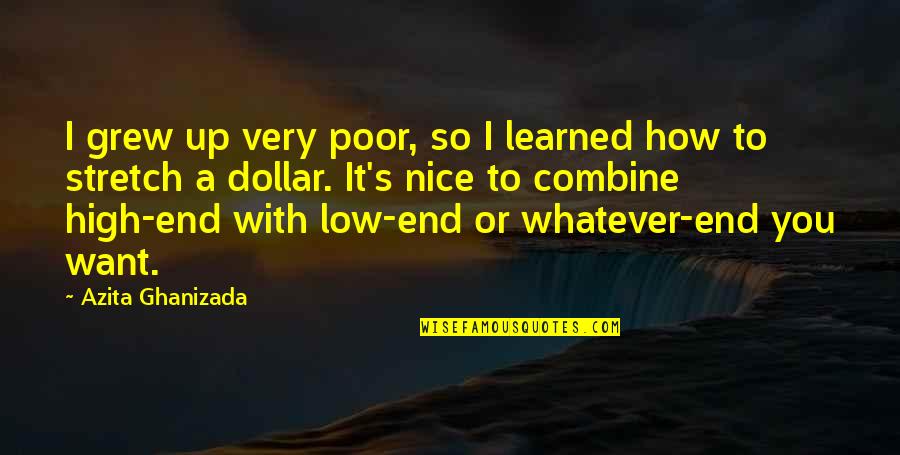 Very Low Quotes By Azita Ghanizada: I grew up very poor, so I learned Very Low Quotes By Azita Ghanizada: I grew up very poor, so I learned