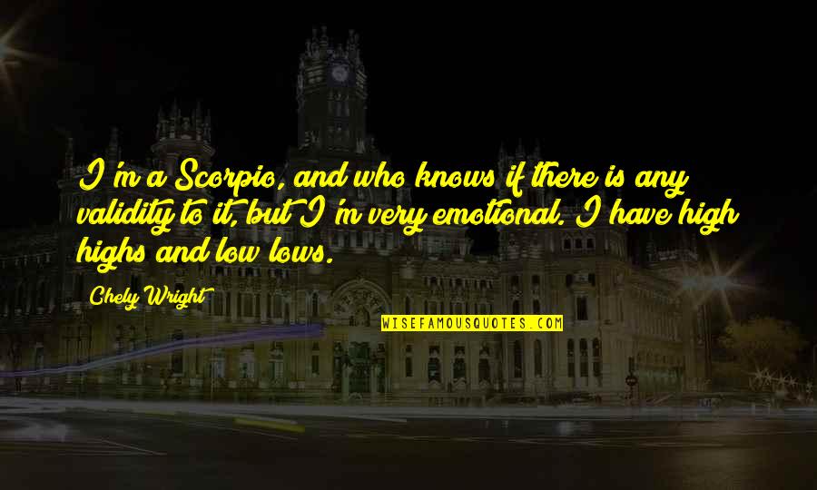 Very Low Quotes By Chely Wright: I'm a Scorpio, and who knows if there Very Low Quotes By Chely Wright: I'm a Scorpio, and who knows if there