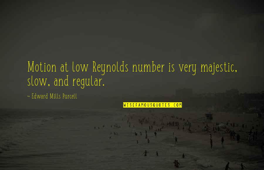 Very Low Quotes By Edward Mills Purcell: Motion at low Reynolds number is very majestic, Very Low Quotes By Edward Mills Purcell: Motion at low Reynolds number is very majestic,