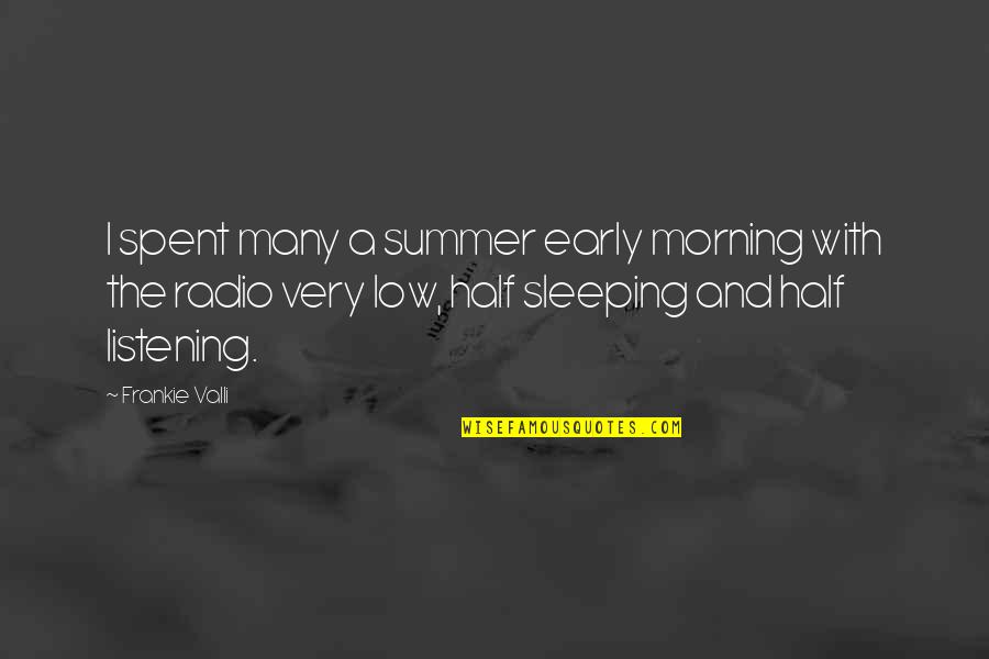Very Low Quotes By Frankie Valli: I spent many a summer early morning with Very Low Quotes By Frankie Valli: I spent many a summer early morning with
