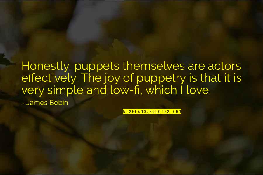 Very Low Quotes By James Bobin: Honestly, puppets themselves are actors effectively. The joy Very Low Quotes By James Bobin: Honestly, puppets themselves are actors effectively. The joy