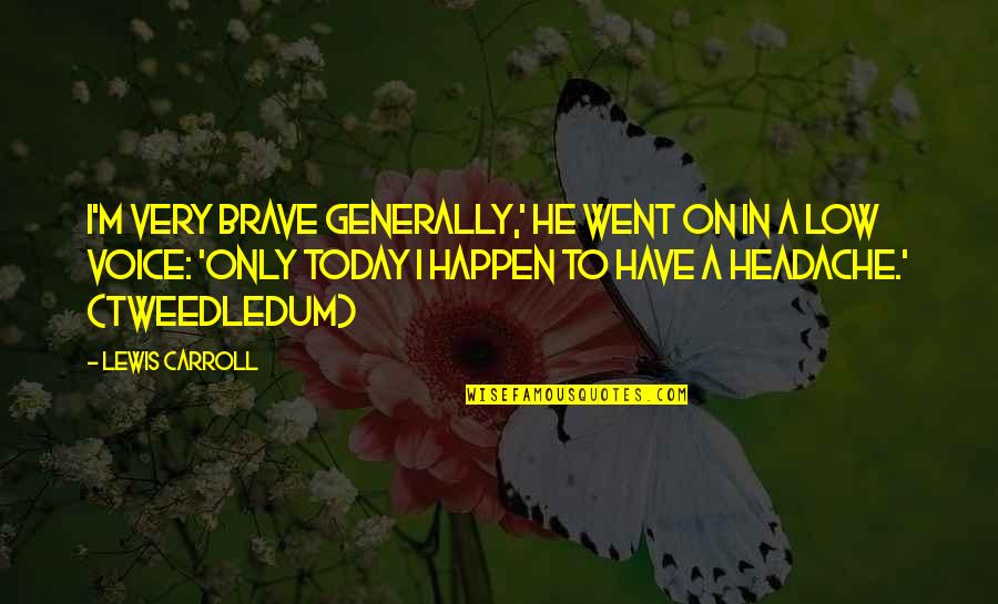 Very Low Quotes By Lewis Carroll: I'm very brave generally,' he went on in Very Low Quotes By Lewis Carroll: I'm very brave generally,' he went on in