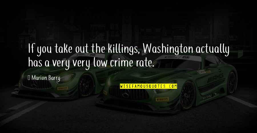 Very Low Quotes By Marion Barry: If you take out the killings, Washington actually