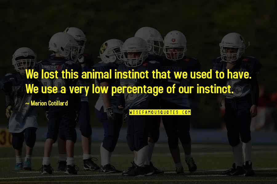 Very Low Quotes By Marion Cotillard: We lost this animal instinct that we used Very Low Quotes By Marion Cotillard: We lost this animal instinct that we used