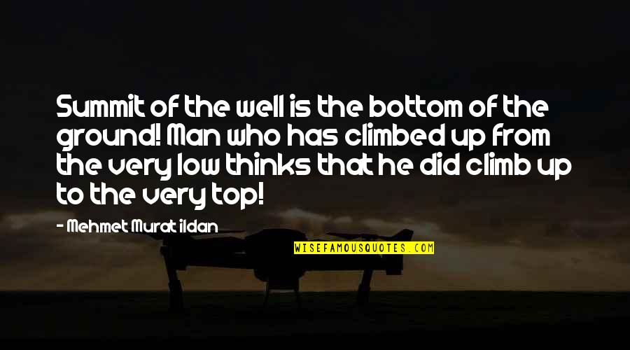 Very Low Quotes By Mehmet Murat Ildan: Summit of the well is the bottom of Very Low Quotes By Mehmet Murat Ildan: Summit of the well is the bottom of