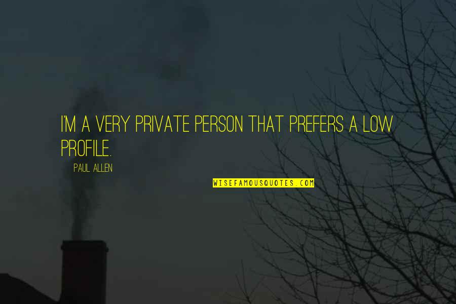 Very Low Quotes By Paul Allen: I'm a very private person that prefers a