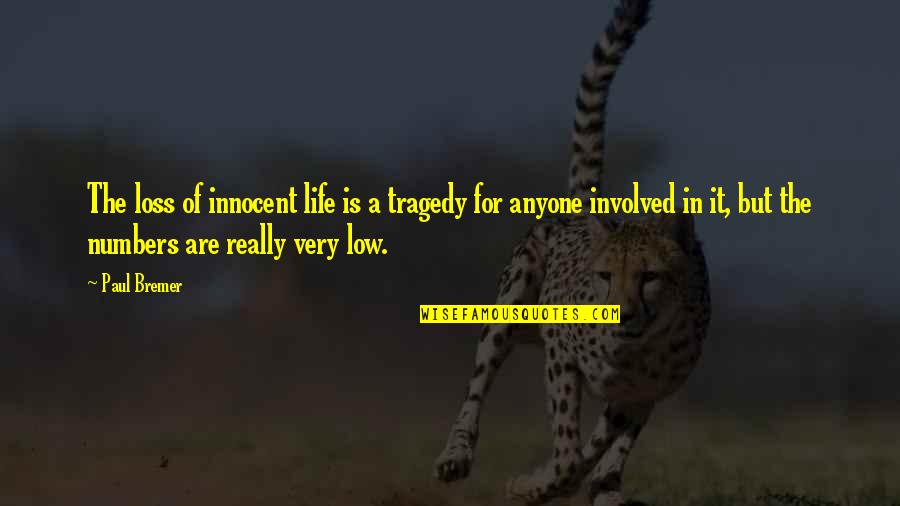 Very Low Quotes By Paul Bremer: The loss of innocent life is a tragedy Very Low Quotes By Paul Bremer: The loss of innocent life is a tragedy