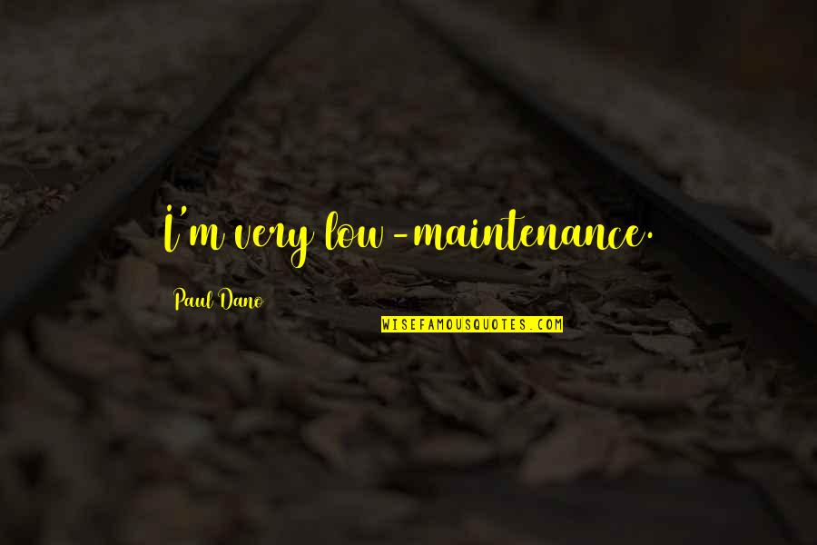 Very Low Quotes By Paul Dano: I'm very low-maintenance. Very Low Quotes By Paul Dano: I'm very low-maintenance.