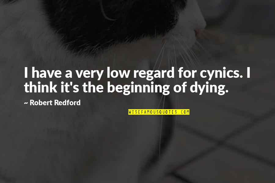 Very Low Quotes By Robert Redford: I have a very low regard for cynics.