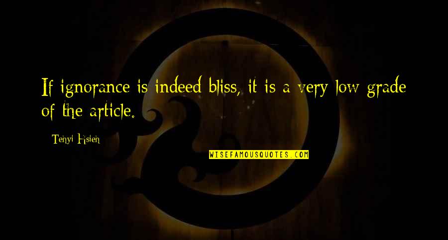 Very Low Quotes By Tehyi Hsieh: If ignorance is indeed bliss, it is a
