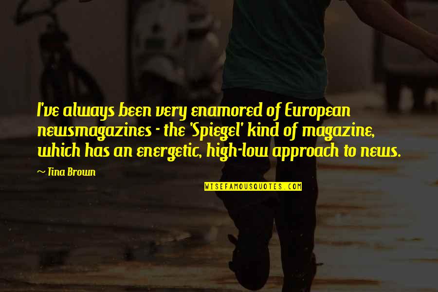 Very Low Quotes By Tina Brown: I've always been very enamored of European newsmagazines Very Low Quotes By Tina Brown: I've always been very enamored of European newsmagazines