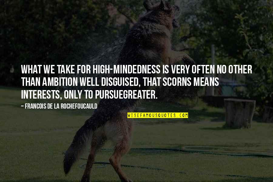 Very Mean Quotes By Francois De La Rochefoucauld: What we take for high-mindedness is very often