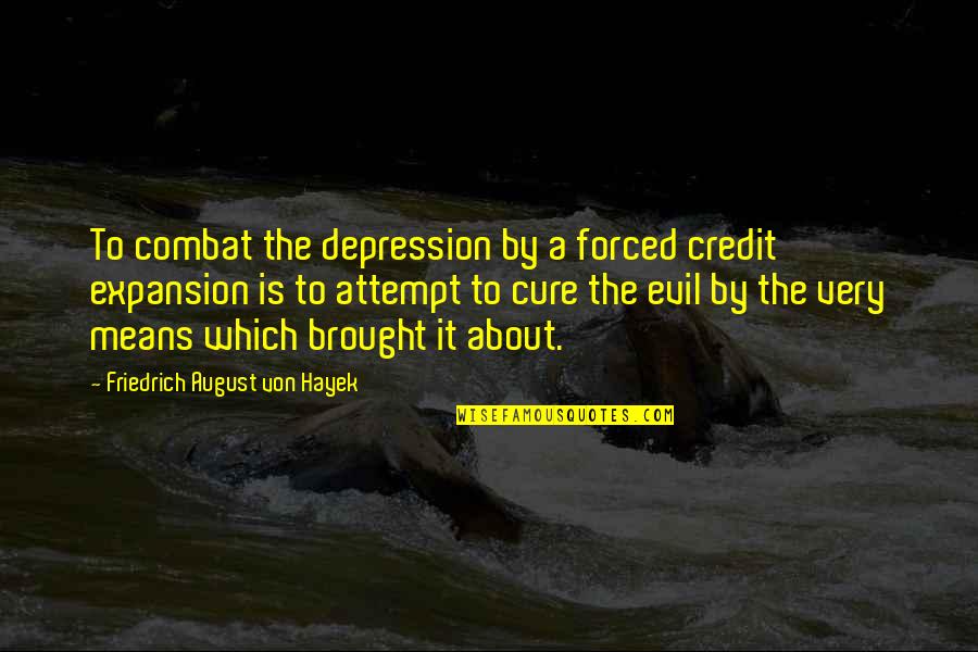 Very Mean Quotes By Friedrich August Von Hayek: To combat the depression by a forced credit