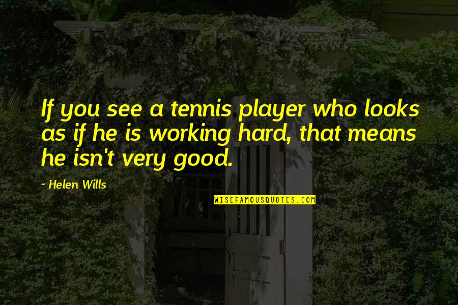 Very Mean Quotes By Helen Wills: If you see a tennis player who looks Very Mean Quotes By Helen Wills: If you see a tennis player who looks