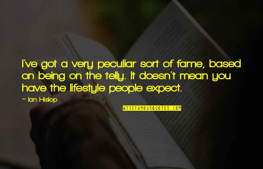 Very Mean Quotes By Ian Hislop: I've got a very peculiar sort of fame,