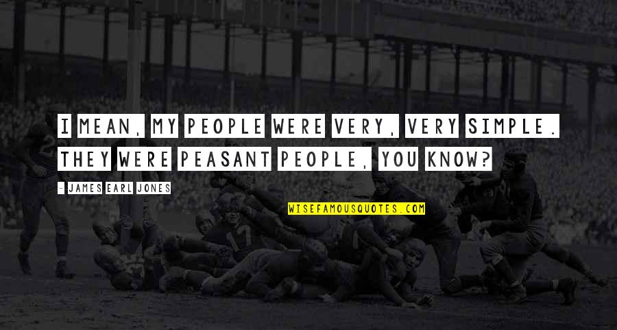 Very Mean Quotes By James Earl Jones: I mean, my people were very, very simple.