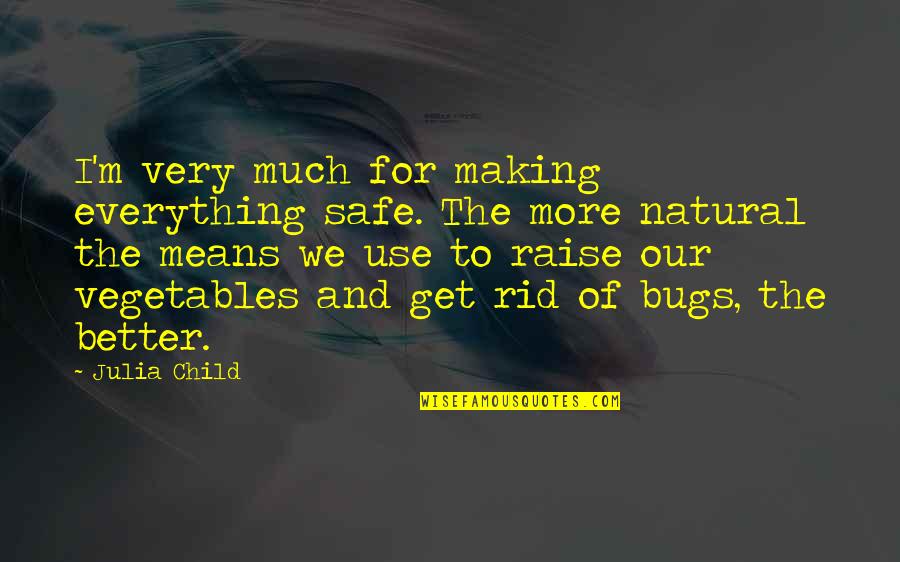 Very Mean Quotes By Julia Child: I'm very much for making everything safe. The Very Mean Quotes By Julia Child: I'm very much for making everything safe. The