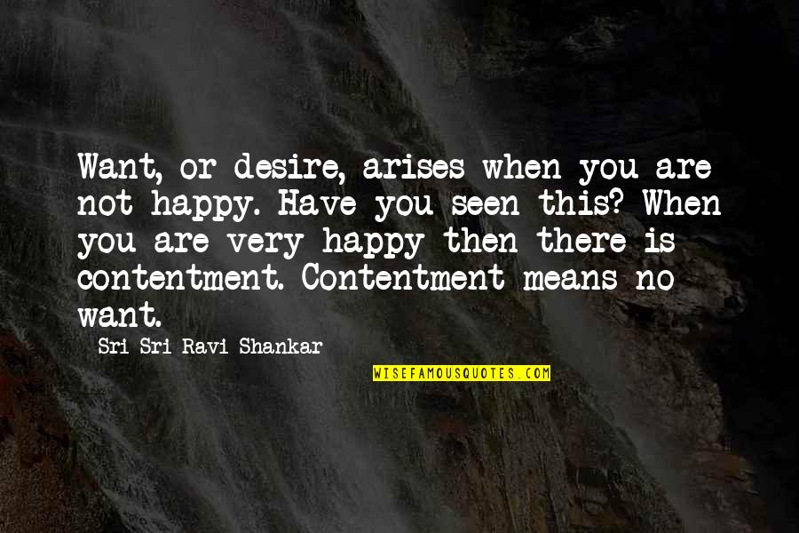 Very Mean Quotes By Sri Sri Ravi Shankar: Want, or desire, arises when you are not