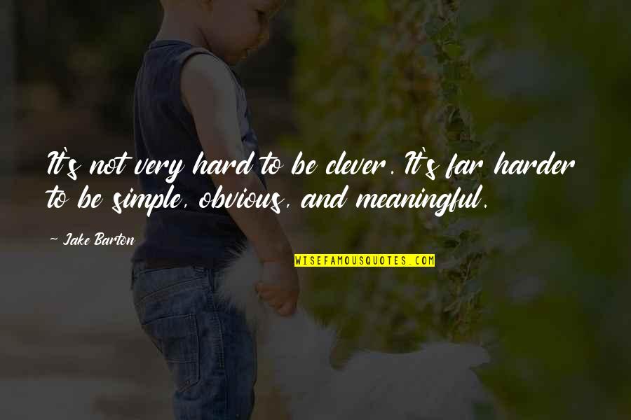 Very Meaningful Quotes By Jake Barton: It's not very hard to be clever. It's