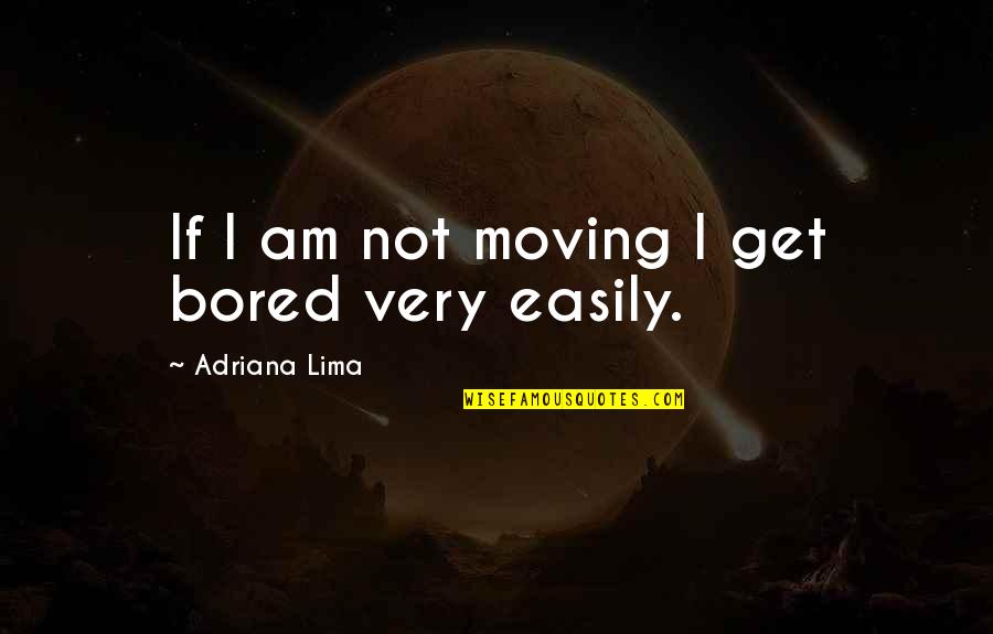 Very Moving Quotes By Adriana Lima: If I am not moving I get bored Very Moving Quotes By Adriana Lima: If I am not moving I get bored