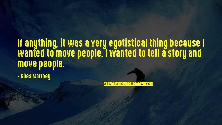 Very Moving Quotes By Giles Matthey: If anything, it was a very egotistical thing Very Moving Quotes By Giles Matthey: If anything, it was a very egotistical thing