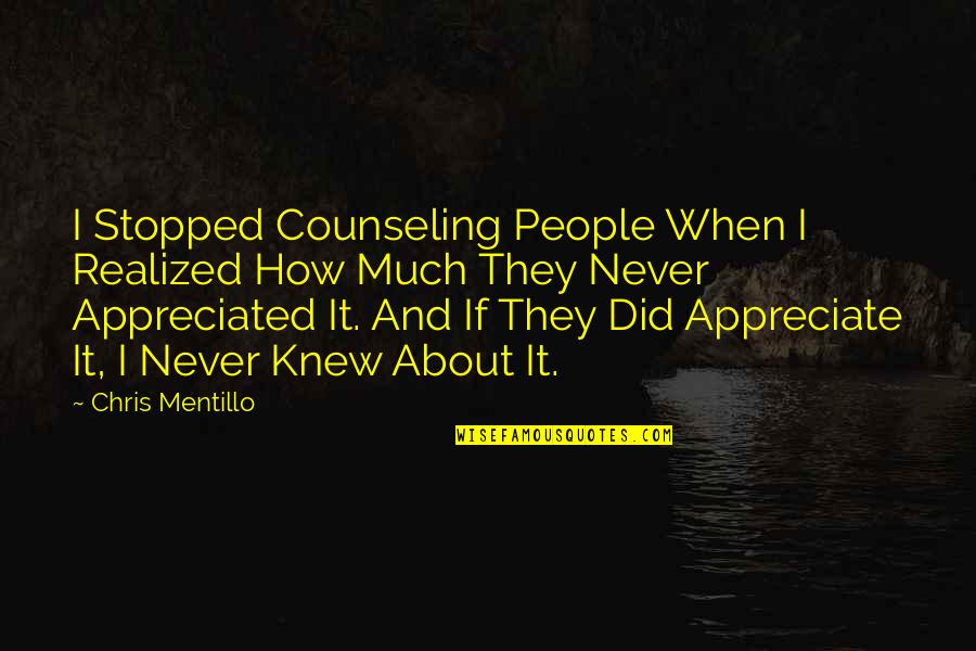 Very Much Appreciated Quotes By Chris Mentillo: I Stopped Counseling People When I Realized How