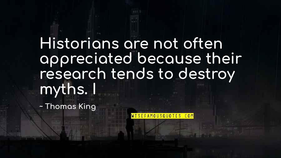 Very Much Appreciated Quotes By Thomas King: Historians are not often appreciated because their research