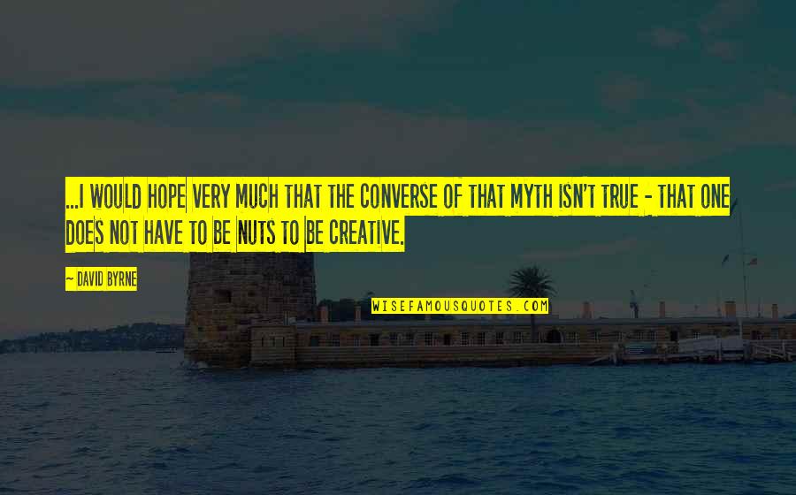 Very Much True Quotes By David Byrne: ...I would hope very much that the converse Very Much True Quotes By David Byrne: ...I would hope very much that the converse