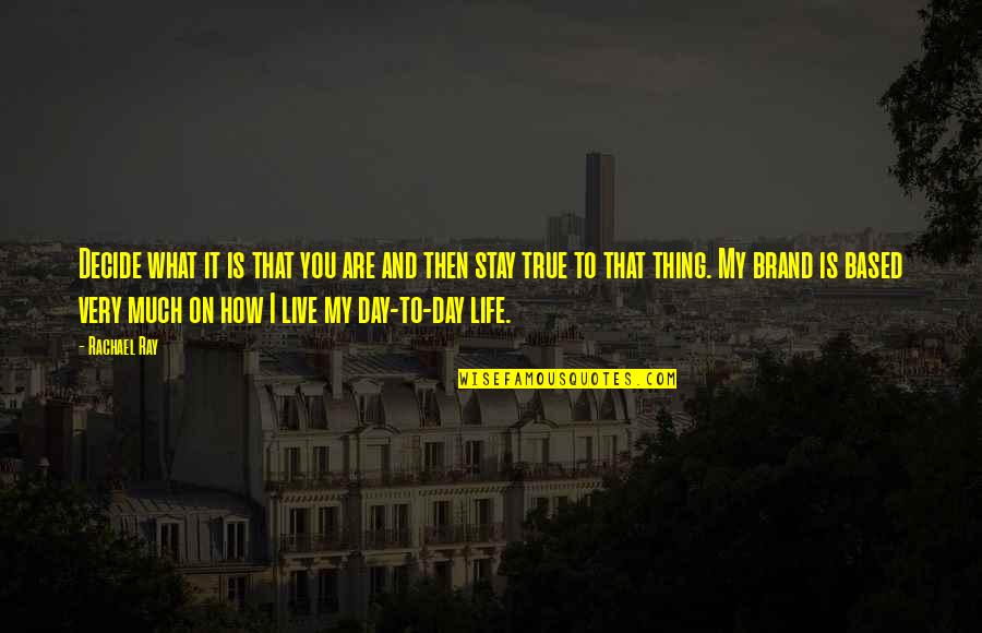 Very Much True Quotes By Rachael Ray: Decide what it is that you are and Very Much True Quotes By Rachael Ray: Decide what it is that you are and