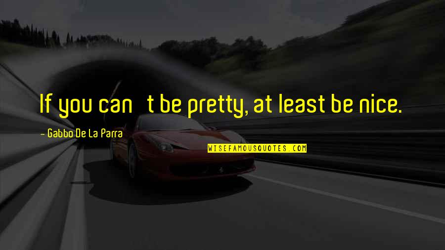 Very Nice Inspirational Quotes By Gabbo De La Parra: If you can't be pretty, at least be