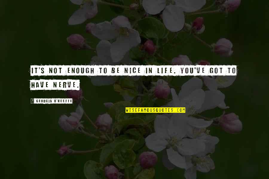 Very Nice Inspirational Quotes By Georgia O'Keeffe: It's not enough to be nice in life.