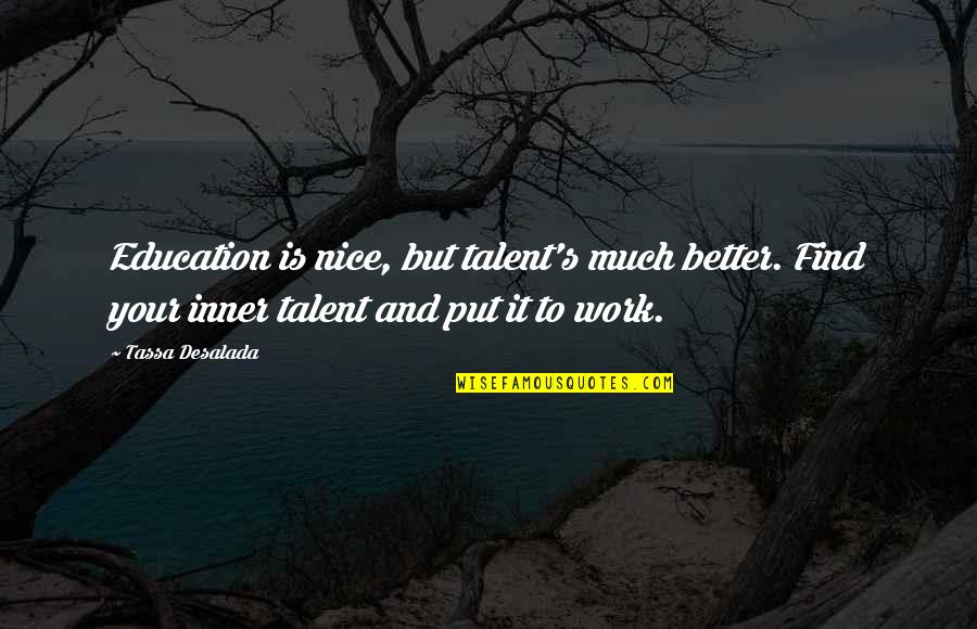 Very Nice Inspirational Quotes By Tassa Desalada: Education is nice, but talent's much better. Find