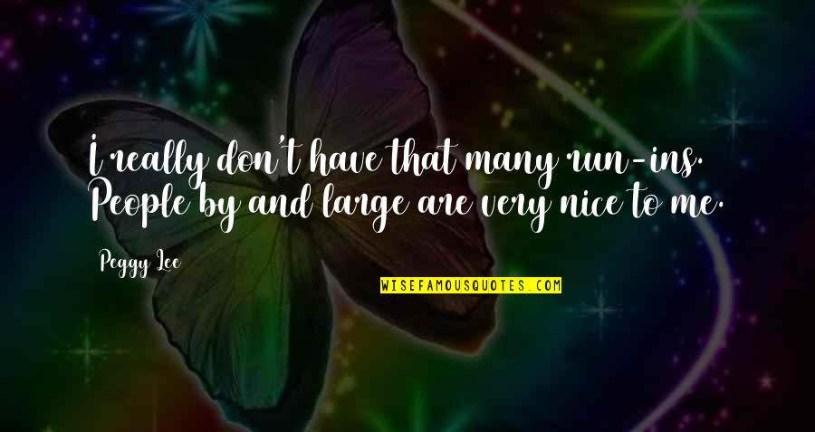 Very Nice People Quotes By Peggy Lee: I really don't have that many run-ins. People
