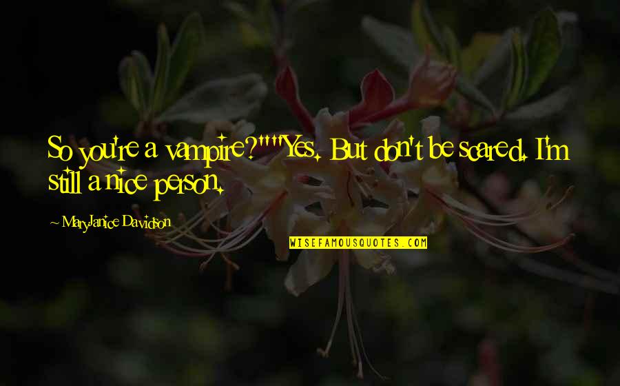 Very Nice Person Quotes By MaryJanice Davidson: So you're a vampire?""Yes. But don't be scared.