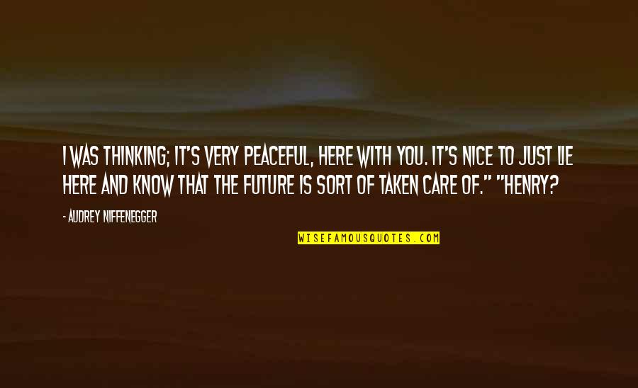 Very Nice Quotes By Audrey Niffenegger: I was thinking; it's very peaceful, here with Very Nice Quotes By Audrey Niffenegger: I was thinking; it's very peaceful, here with