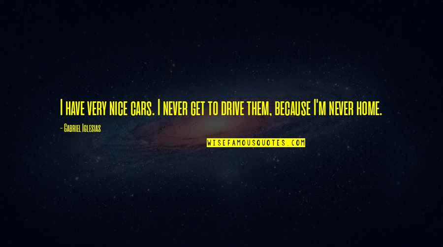 Very Nice Quotes By Gabriel Iglesias: I have very nice cars. I never get Very Nice Quotes By Gabriel Iglesias: I have very nice cars. I never get