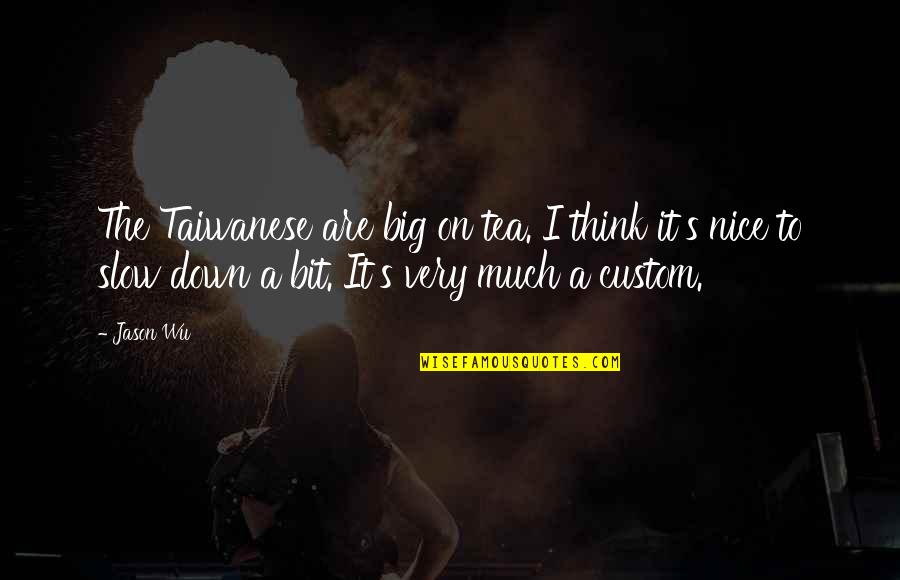 Very Nice Quotes By Jason Wu: The Taiwanese are big on tea. I think Very Nice Quotes By Jason Wu: The Taiwanese are big on tea. I think