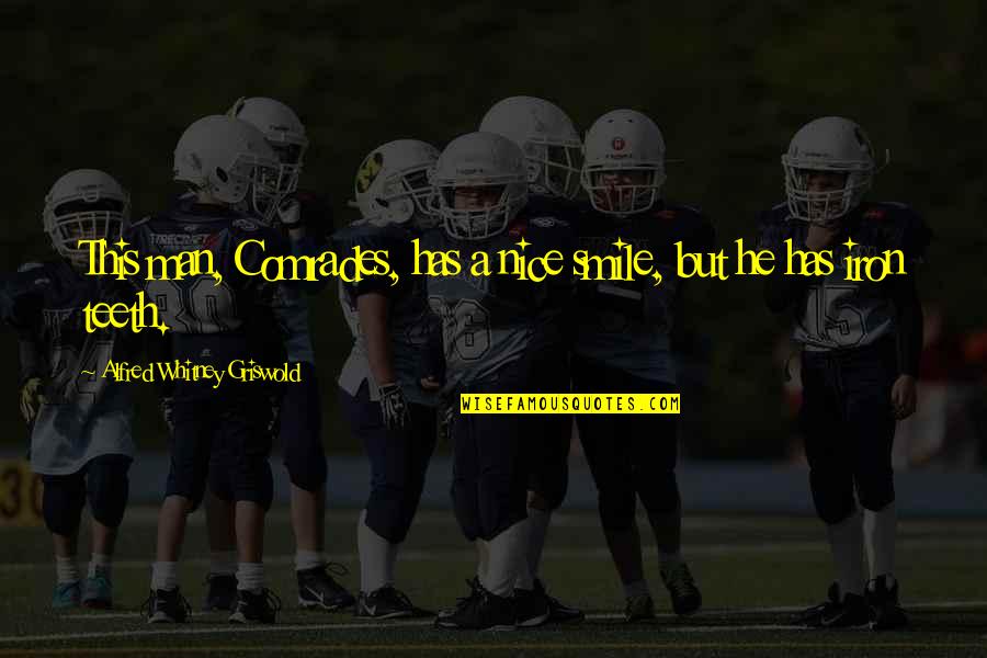 Very Nice Smile Quotes By Alfred Whitney Griswold: This man, Comrades, has a nice smile, but Very Nice Smile Quotes By Alfred Whitney Griswold: This man, Comrades, has a nice smile, but