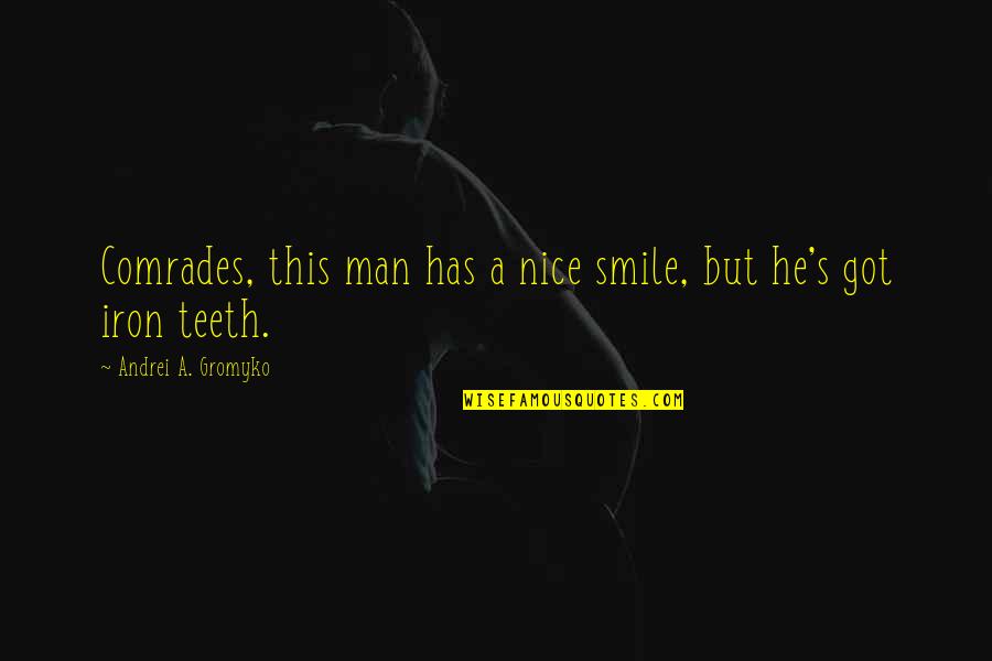 Very Nice Smile Quotes By Andrei A. Gromyko: Comrades, this man has a nice smile, but Very Nice Smile Quotes By Andrei A. Gromyko: Comrades, this man has a nice smile, but