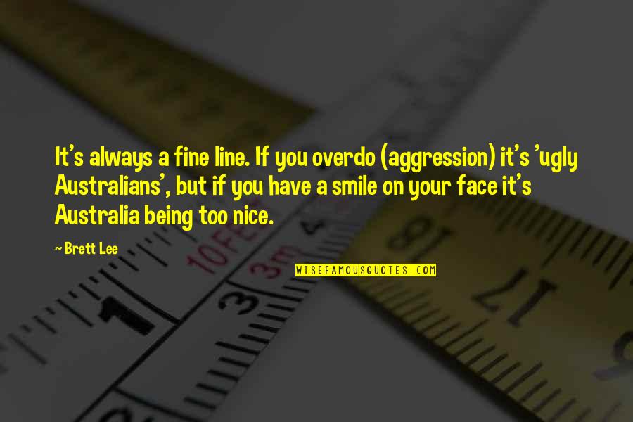 Very Nice Smile Quotes By Brett Lee: It's always a fine line. If you overdo Very Nice Smile Quotes By Brett Lee: It's always a fine line. If you overdo