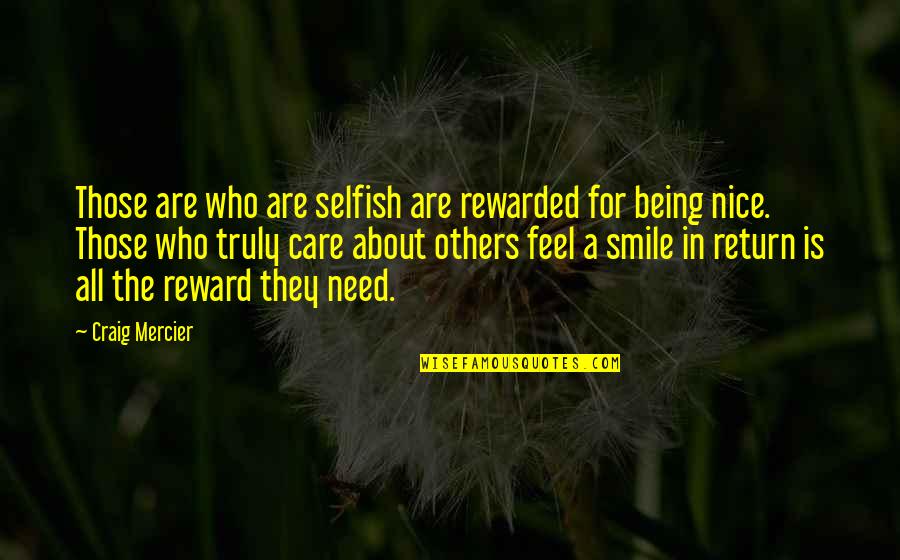 Very Nice Smile Quotes By Craig Mercier: Those are who are selfish are rewarded for Very Nice Smile Quotes By Craig Mercier: Those are who are selfish are rewarded for