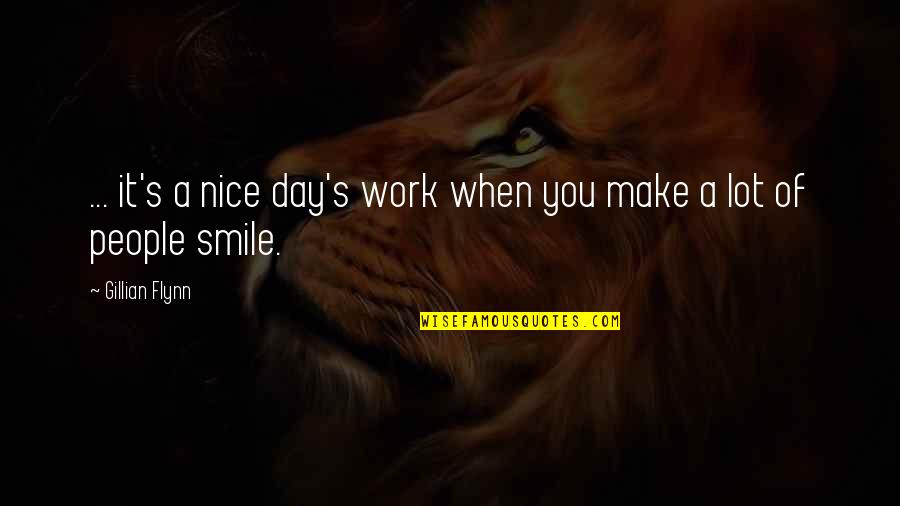 Very Nice Smile Quotes By Gillian Flynn: ... it's a nice day's work when you