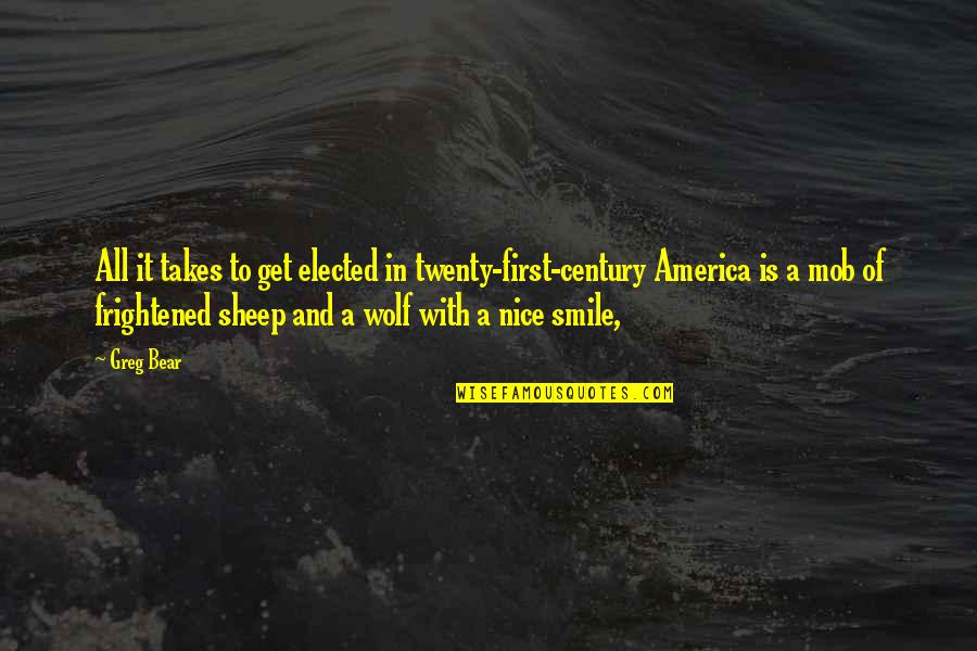 Very Nice Smile Quotes By Greg Bear: All it takes to get elected in twenty-first-century