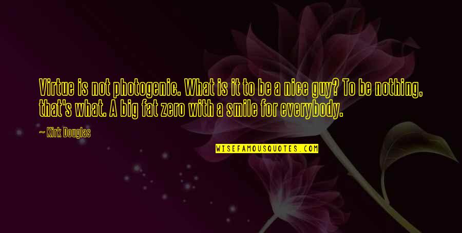 Very Nice Smile Quotes By Kirk Douglas: Virtue is not photogenic. What is it to Very Nice Smile Quotes By Kirk Douglas: Virtue is not photogenic. What is it to