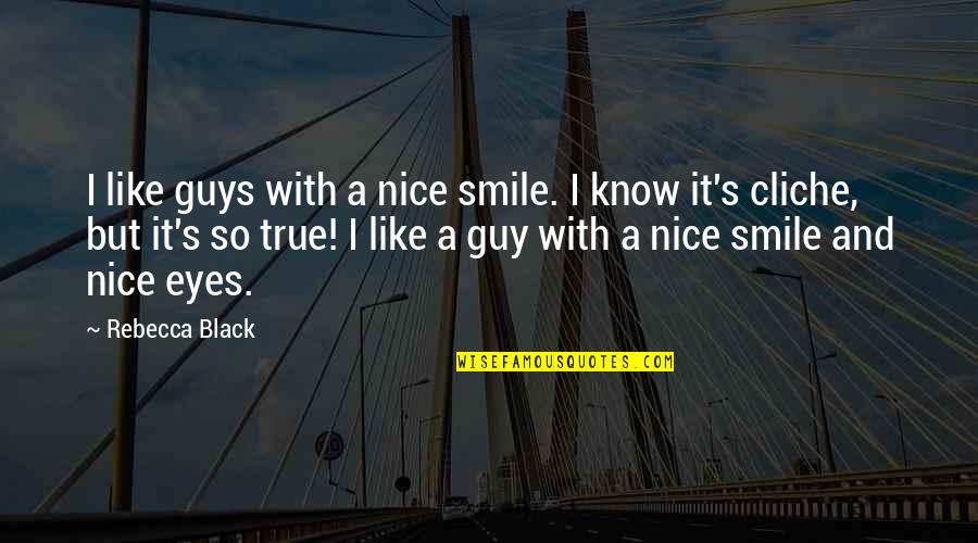 Very Nice Smile Quotes By Rebecca Black: I like guys with a nice smile. I Very Nice Smile Quotes By Rebecca Black: I like guys with a nice smile. I