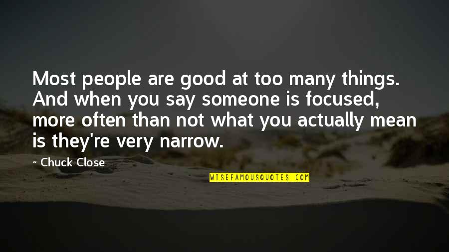 Very Often Quotes By Chuck Close: Most people are good at too many things.