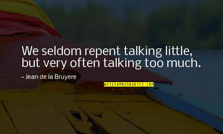 Very Often Quotes By Jean De La Bruyere: We seldom repent talking little, but very often